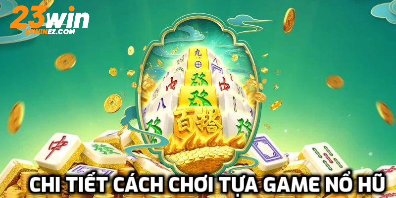 Chi tiết cách chơi tựa game nổ hũ