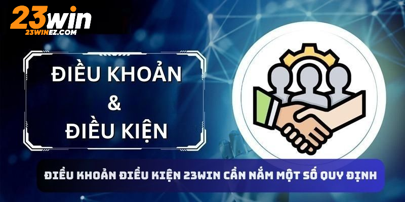 Điều khoản điều kiện 23WIN cần nắm một số quy định