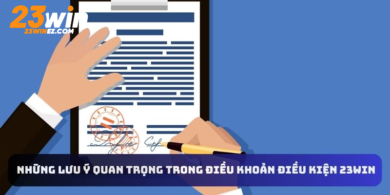  Những lưu ý quan trọng trong điều khoản điều kiện 23WIN