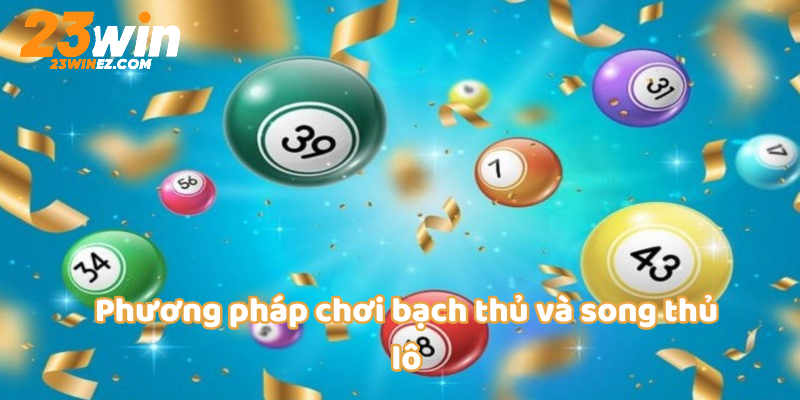 Phương pháp chơi bạch thủ và song thủ lô