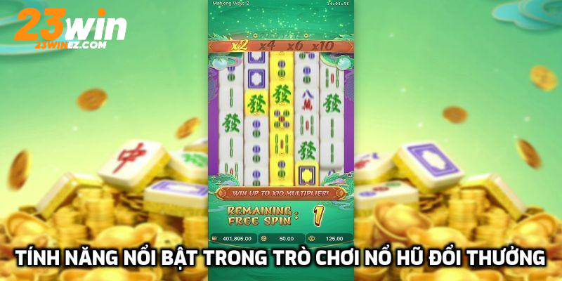 Tính năng nổi bật trong trò chơi nổ hũ đổi thưởng 